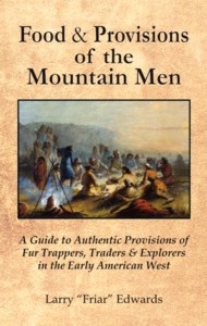 Food & Provisions of the Mountain Men - A Guide to Authentic Provisions of Fur Trappers, Traders and Explorers in the Early American West